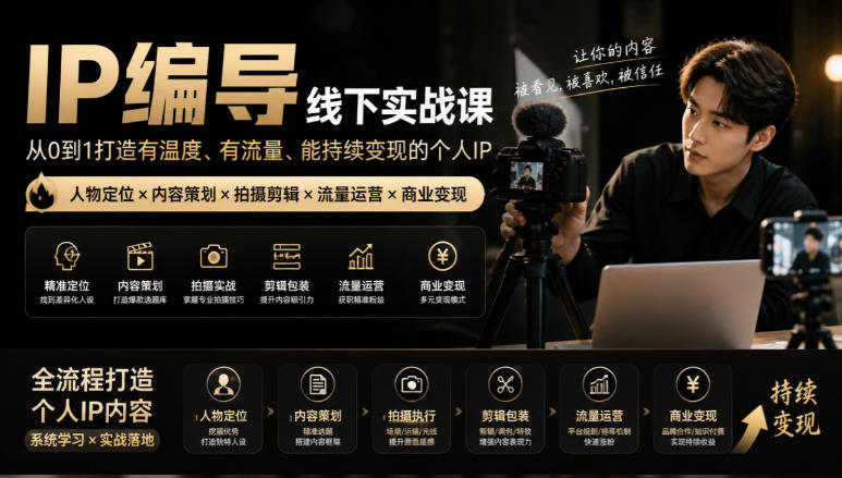 【无水印】IP编导线下实战课，从人物定位到短视频拍摄剪辑，全流程打造有温度、有流量、能持续变现的个人IP内容-资源V站