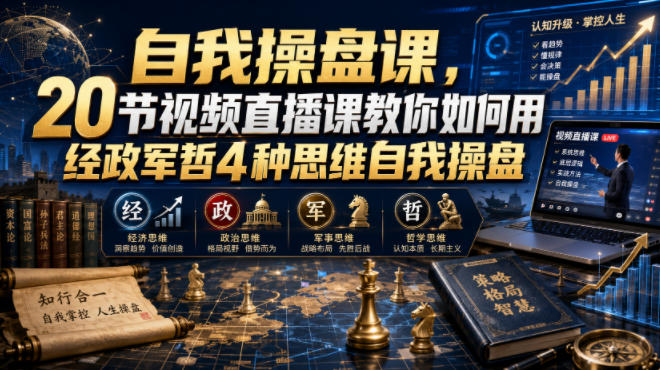 【无水印】自我操盘课，20节视频直播课教你如何用经政军哲4种思维自我操盘(更新0924)-资源V站