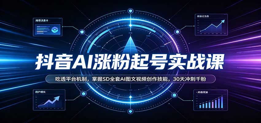 抖音AI涨粉起号实战课:吃透平台机制,掌握SD全套AI图文视频创作技能,30天冲刺千粉-资源V站